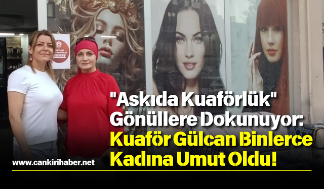 "Askıda Kuaförlük" Gönüllere Dokunuyor: Kuaför Gülcan Binlerce Kadına Umut Oldu!