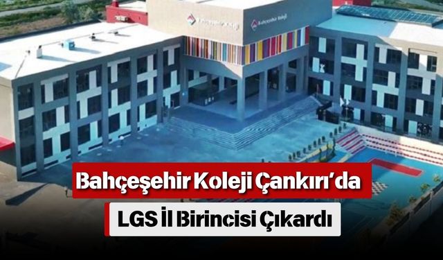 Bahçeşehir Koleji Çankırı’da LGS İl Birincisi Çıkardı