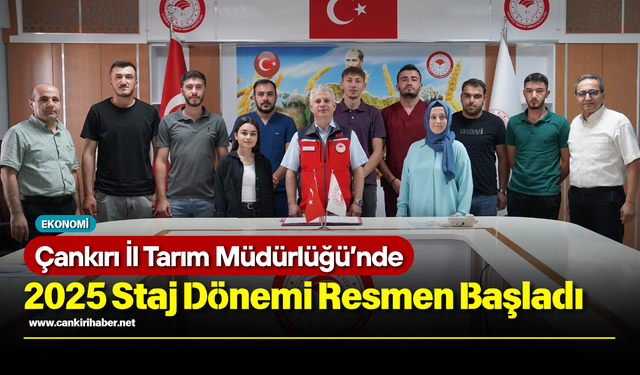 Çankırı İl Tarım Müdürlüğü’nde 2025 Staj Dönemi Resmen Başladı
