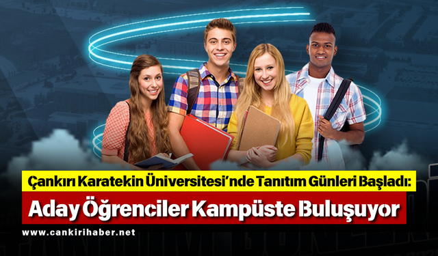 Çankırı Karatekin Üniversitesi’nde Tanıtım Günleri Başladı: Aday Öğrenciler Kampüste Buluşuyor
