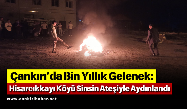 Çankırı’da Bin Yıllık Gelenek: Hisarcıkkayı Köyü Sinsin Ateşiyle Aydınlandı