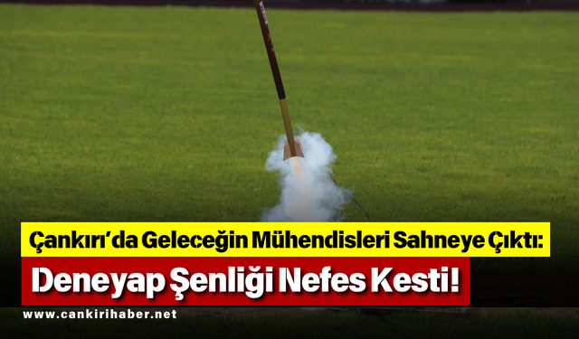 Çankırı’da Geleceğin Mühendisleri Sahneye Çıktı: Deneyap Şenliği Nefes Kesti!