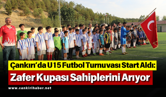 Çankırı’da U15 Futbol Turnuvası Start Aldı: Zafer Kupası Sahiplerini Arıyor