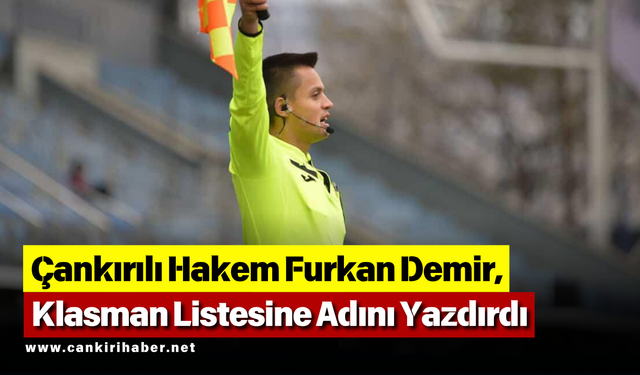Çankırılı Hakem Furkan Demir, Klasman Listesine Adını Yazdırdı