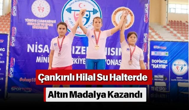 Çankırılı Hilal Su Halterde Altın Madalya Kazandı