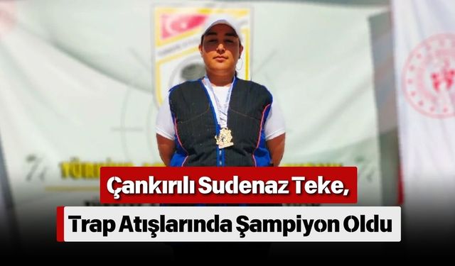 Çankırılı Sudenaz Teke, Trap Atışlarında Şampiyon Oldu