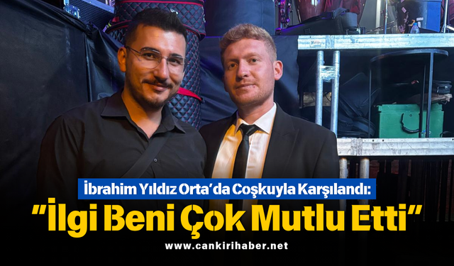 İbrahim Yıldız Orta’da Coşkuyla Karşılandı: “İlgi Beni Çok Mutlu Etti”