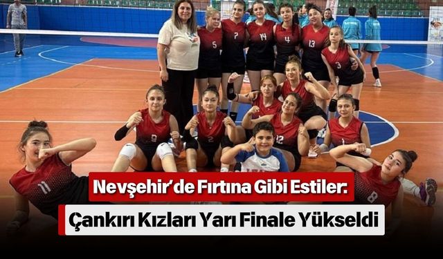 Nevşehir’de Fırtına Gibi Estiler: Çankırı Kızları Yarı Finale Yükseldi