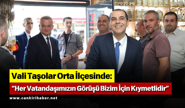 Vali Taşolar Orta İlçesinde: “Her Vatandaşımızın Görüşü Bizim İçin Kıymetlidir”