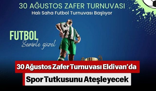 30 Ağustos Zafer Turnuvası Eldivan’da Spor Tutkusunu Ateşleyecek
