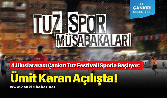 4.Uluslararası Çankırı Tuz Festivali Sporla Başlıyor: Ümit Karan Açılışta!