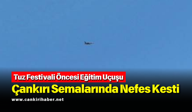 Tuz Festivali Öncesi Eğitim Uçuşu Çankırı Semalarında Nefes Kesti