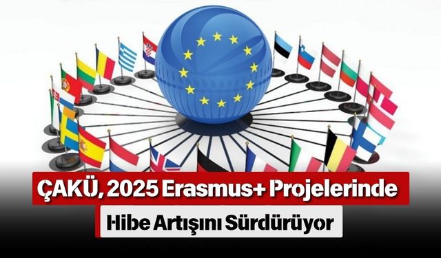 ÇAKÜ, 2025 Erasmus+ Projelerinde Hibe Artışını Sürdürüyor
