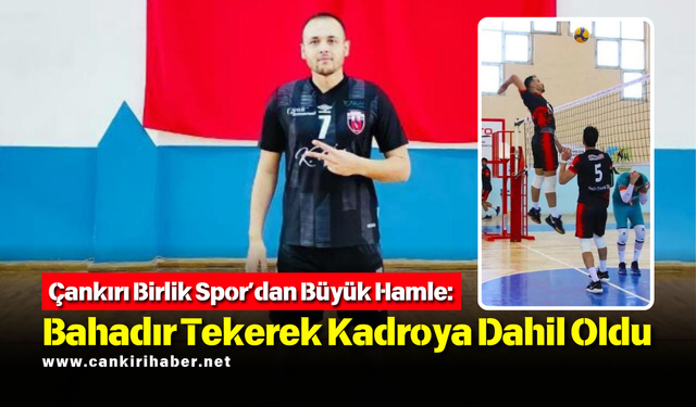 Çankırı Birlik Spor’dan Büyük Hamle: Bahadır Tekerek Kadroya Dahil Oldu