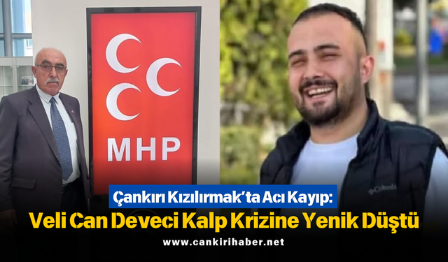 Çankırı Kızılırmak’ta Acı Kayıp: Veli Can Deveci Kalp Krizine Yenik Düştü