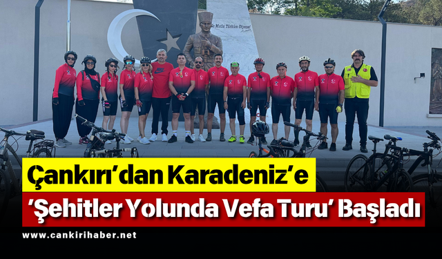 Çankırı’dan Karadeniz’e ‘Şehitler Yolunda Vefa Turu’ Başladı