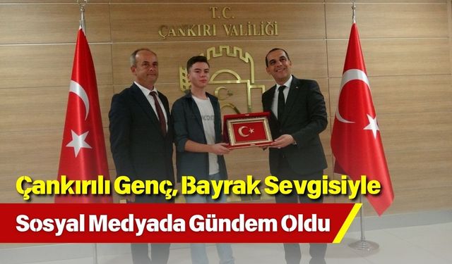 Çankırılı Genç, Bayrak Sevgisiyle Sosyal Medyada Gündem Oldu