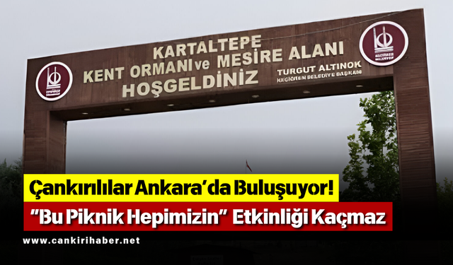 Çankırılılar Ankara’da Buluşuyor! “Bu Piknik Hepimizin” Etkinliği Kaçmaz