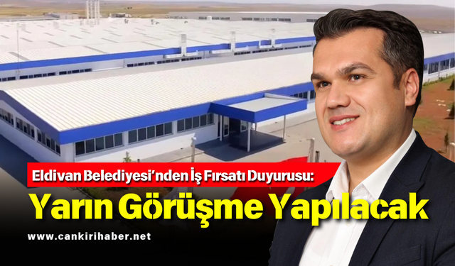 Eldivan Belediyesi’nden İş Fırsatı Duyurusu: Yarın Görüşme Yapılacak