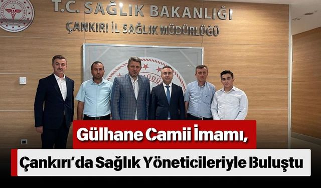 Gülhane Camii İmamı, Çankırı’da Sağlık Yöneticileriyle Buluştu