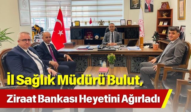 İl Sağlık Müdürü Bulut, Ziraat Bankası Heyetini Ağırladı