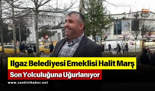 Ilgaz Belediyesi Emeklisi Halit Marş Son Yolculuğuna Uğurlanıyor