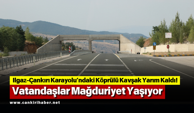 Ilgaz-Çankırı Karayolu’ndaki Köprülü Kavşak Yarım Kaldı! Vatandaşlar Mağduriyet Yaşıyor