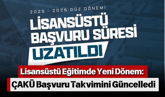 Lisansüstü Eğitimde Yeni Dönem: ÇAKÜ Başvuru Takvimini Güncelledi