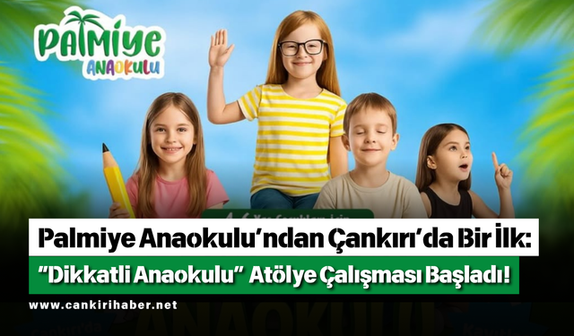 Palmiye Anaokulu’ndan Çankırı’da Bir İlk: “Dikkatli Anaokulu” Atölye Çalışması Başladı!