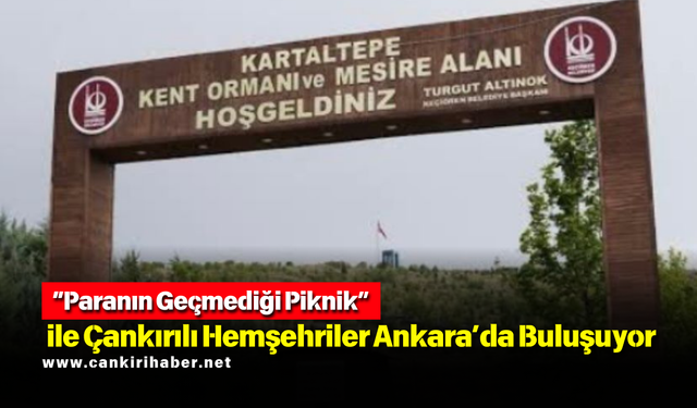“Paranın Geçmediği Piknik” ile Çankırılı Hemşehriler Ankara’da Buluşuyor