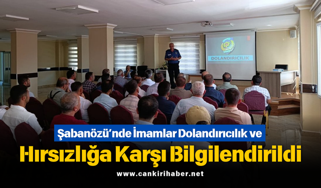 Şabanözü’nde İmamlar Dolandırıcılık ve Hırsızlığa Karşı Bilgilendirildi