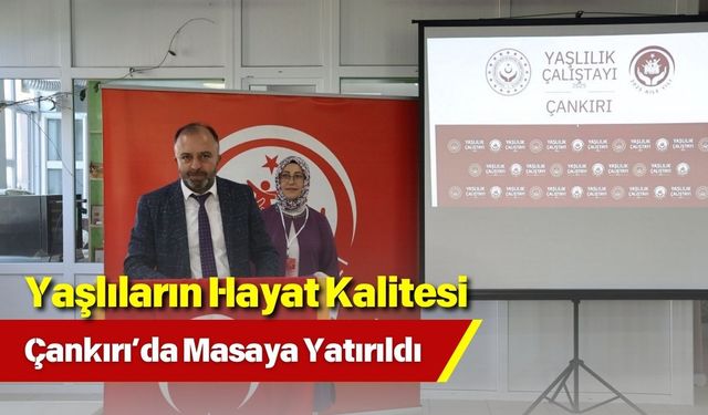 Yaşlıların Hayat Kalitesi Çankırı’da Masaya Yatırıldı