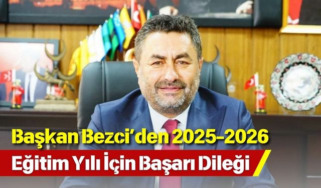 Başkan Bezci’den 2025-2026 Eğitim Yılı İçin Başarı Dileği