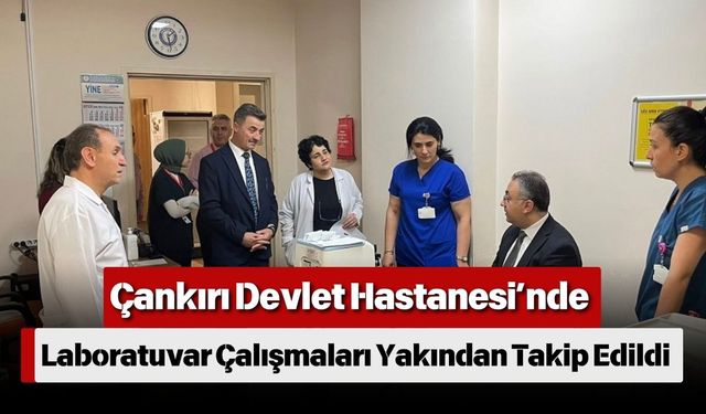 Çankırı Devlet Hastanesi’nde Laboratuvar Çalışmaları Yakından Takip Edildi