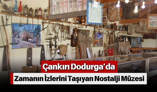 Çankırı Dodurga’da Zamanın İzlerini Taşıyan Nostalji Müzesi
