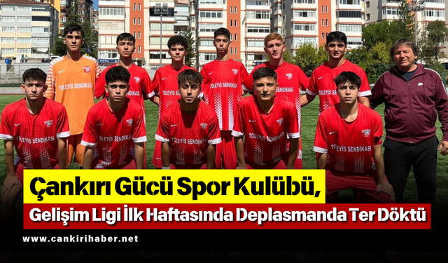 Çankırı Gücü Spor Kulübü, Gelişim Ligi İlk Haftasında Deplasmanda Ter Döktü