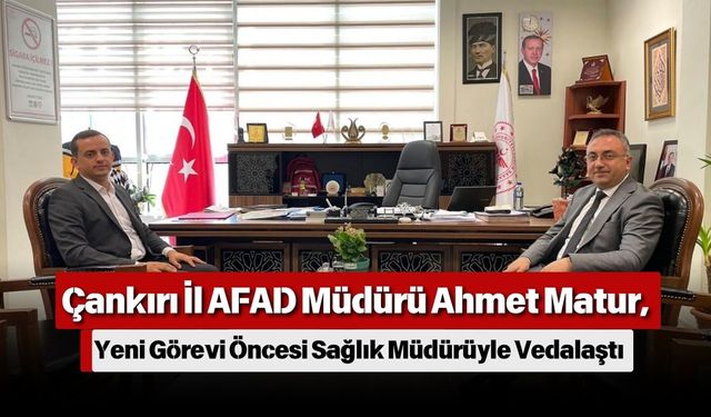 Çankırı İl AFAD Müdürü Ahmet Matur, Yeni Görevi Öncesi Sağlık Müdürüyle Vedalaştı