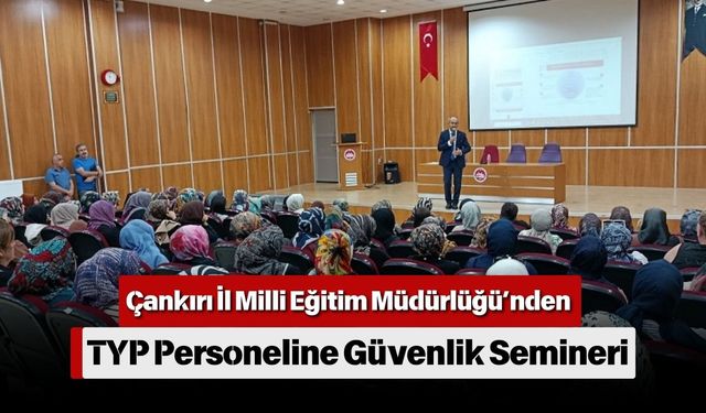 Çankırı İl Milli Eğitim Müdürlüğü’nden TYP Personeline Güvenlik Semineri