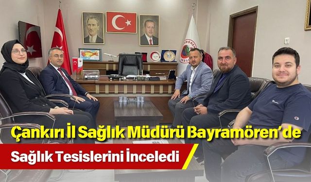 Çankırı İl Sağlık Müdürü Bayramören’de Sağlık Tesislerini İnceledi