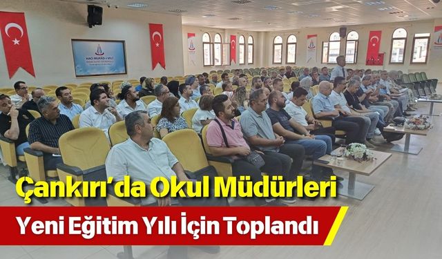 Çankırı’da Okul Müdürleri Yeni Eğitim Yılı İçin Toplandı