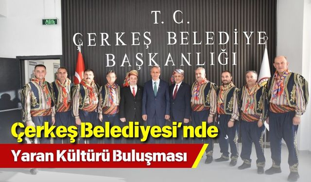 Çerkeş Belediyesi’nde Yaran Kültürü Buluşması
