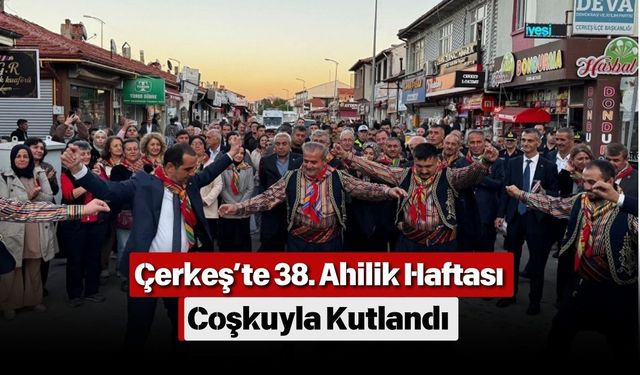 Çerkeş’te 38. Ahilik Haftası Coşkuyla Kutlandı