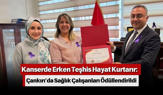 Kanserde Erken Teşhis Hayat Kurtarır: Çankırı’da Sağlık Çalışanları Ödüllendirildi