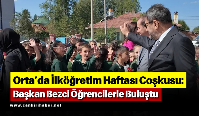 Orta’da İlköğretim Haftası Coşkusu: Başkan Bezci Öğrencilerle Buluştu