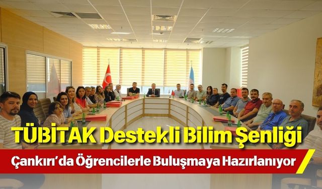 TÜBİTAK Destekli Bilim Şenliği Çankırı’da Öğrencilerle Buluşmaya Hazırlanıyor