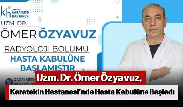 Uzm. Dr. Ömer Özyavuz, Karatekin Hastanesi’nde Hasta Kabulüne Başladı