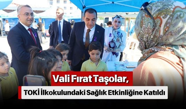 Vali Fırat Taşolar, TOKİ İlkokulundaki Sağlık Etkinliğine Katıldı
