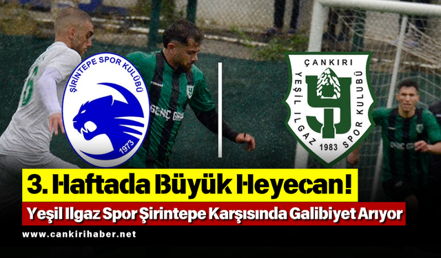 3. Haftada Büyük Heyecan! Yeşil Ilgaz Spor Şirintepe Karşısında Galibiyet Arıyor