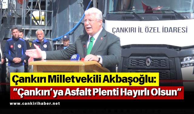 Çankırı Milletvekili Akbaşoğlu: "Çankırı’ya Asfalt Plenti Hayırlı Olsun"