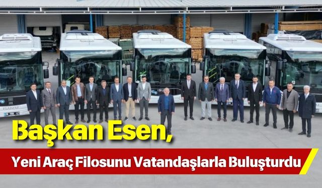 Başkan Esen, Yeni Araç Filosunu Vatandaşlarla Buluşturdu